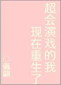 超会演戏的我现在重生了txt