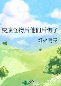 变成怪物后他们后悔了 by 灯火明亮