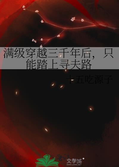 满级穿越三千年后,只能踏上寻夫路